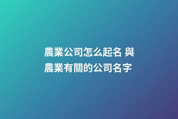 農業公司怎么起名 與農業有關的公司名字